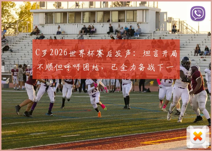 C罗2026世界杯赛后发声:坦言开局不顺但呼吁团结,已全力备战下一场关键战役