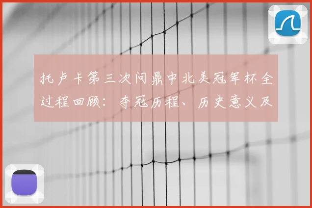 托卢卡第三次问鼎中北美冠军杯全过程回顾:夺冠历程、历史意义及锁定2026年世俱杯席位详解