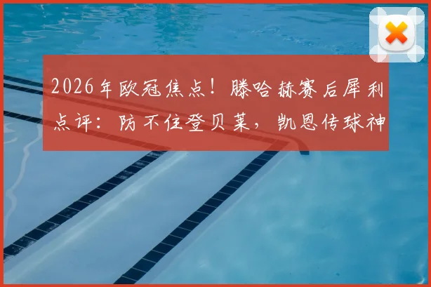 2026年欧冠焦点！滕哈赫赛后犀利点评：防不住登贝莱，凯恩传球神了，解析巴黎拜仁战术博弈