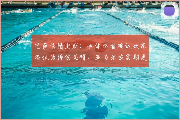 巴萨伤情更新：世体记者确认坎塞洛仅为撞伤无碍，亚马尔恢复期更长引关注