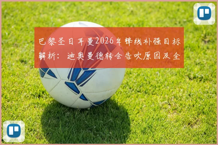 巴黎圣日耳曼2026年锋线补强目标解析:迪奥曼德转会告吹原因及全力追求费兰·托雷斯最新动态